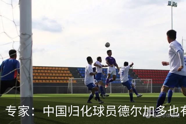 专家：中国归化球员德尔加多也有佛得角血统 其父为佛得角籍